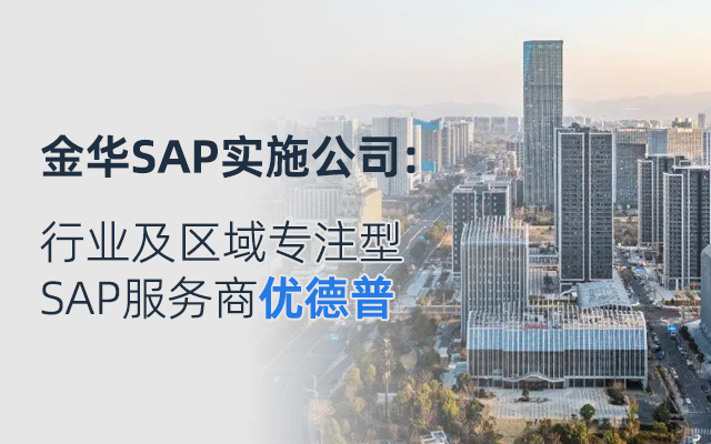 金華SAP,金華ERP,金華SAP代理商,金華ERP公司,金華SAP本地,金華SAP實施公司,SAP合作伙伴優(yōu)德普